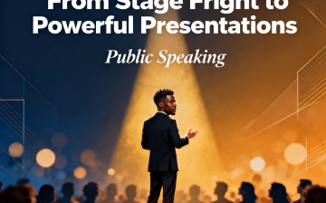 Public Speaking: From Stage Fright to Powerful Presentations